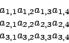 \begin{displaymath}
\begin{array}{ccc}
a_{1,1} a_{1,2} a_{1,3} a_{1,4} \\
a_...
...,3} a_{2,4} \\
a_{3,1} a_{3,2} a_{3,3} a_{3,4}
\end{array}
\end{displaymath}