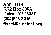 Text Box: Ann Fissel
RR2 Box 335A
Cairo, WV 26337
(304)628-3516
fissel@ruralnet.org
