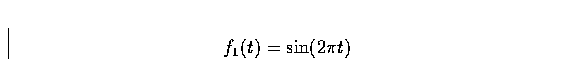 \begin{displaymath}
f_1(t) = \sin (2 \pi t)\end{displaymath}