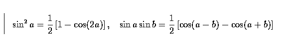 \begin{displaymath}
\sin^2 a = \frac{1}{2} \left[ 1 - \cos (2a) \right], \;\;\;
...
 ...\sin b = 
\frac{1}{2} \left[ \cos(a - b) - \cos (a + b) \right]\end{displaymath}
