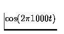 $\cos(2 \pi 1000 t)$