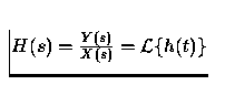 $H(s) = \frac{Y(s)}{X(s)} = {\cal L}\{ h(t) \}$