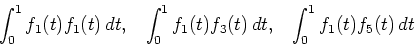 \begin{displaymath}
\int_0^1 f_1(t) f_1(t) \, dt, \;\;\;
\int_0^1 f_1(t) f_3(t) \, dt, \;\;\;
\int_0^1 f_1(t) f_5(t) \, dt
\end{displaymath}