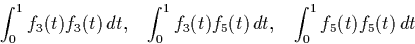 \begin{displaymath}
\int_0^1 f_3(t) f_3(t) \, dt, \;\;\;
\int_0^1 f_3(t) f_5(t) \, dt, \;\;\;
\int_0^1 f_5(t) f_5(t) \, dt \end{displaymath}