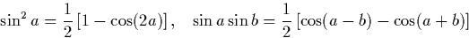 \begin{displaymath}
\sin^2 a = \frac{1}{2} \left[ 1 - \cos (2a) \right], \;\;\;
...
 ...\sin b = 
\frac{1}{2} \left[ \cos(a - b) - \cos (a + b) \right]\end{displaymath}