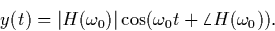\begin{displaymath}
y(t) =
\vert H(\omega_0) \vert \cos (\omega_0 t + \angle H(\omega_0)).\end{displaymath}