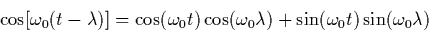 \begin{displaymath}
\cos [\omega_0 (t - \lambda)] = \cos (\omega_0 t) \cos (\omega_0 \lambda ) +
\sin (\omega_0 t) \sin (\omega_0 \lambda )\end{displaymath}