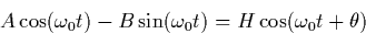 \begin{displaymath}
A \cos (\omega_0 t) - B \sin (\omega_0 t) =
H \cos ( \omega_0 t + \theta) \end{displaymath}