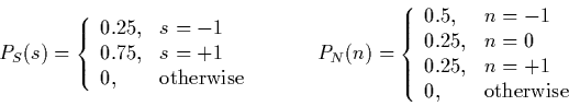 \begin{displaymath}
P_S(s) = \left\{ \begin{array}
{ll}
0.25, & s = -1 \ 0.75, ...
... 0 \ 0.25, & n = +1 \ 0, & {\rm otherwise}\end{array} \right.\end{displaymath}