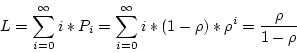 \begin{displaymath}L = \sum_{i=0}^{\infty} i * P_i = \sum_{i=0}^{\infty} i * (1-\rho)
* \rho^i = \frac{\rho}{1-\rho} \end{displaymath}