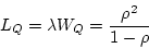 \begin{displaymath}L_Q = \lambda W_Q = \frac{\rho^2}{1-\rho} \end{displaymath}