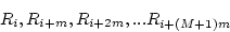 \begin{displaymath}R_i, R_{i+m}, R_{i+2m}, ... R_{i+(M+1)m} \end{displaymath}