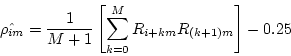 \begin{displaymath}\hat{\rho_{im}} = \frac{1}{M+1} \left[ \sum_{k=0}^M R_{i+km}
R_{(k+1)m} \right] - 0.25 \end{displaymath}