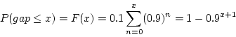 \begin{displaymath}P (gap \le x) = F(x) = 0.1 \sum_{n=0}^x (0.9)^n = 1 - 0.9^{x+1} \end{displaymath}