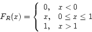 \begin{displaymath}F_R(x) = \left\{ \begin{array}{ll}
0, & x < 0 \\
x, & 0 \le x \le 1 \\
1, & x > 1
\end{array} \right.
\end{displaymath}