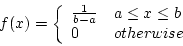 \begin{displaymath}f(x) = \left\{ \begin{array}{ll}
\frac{1}{b-a} & a \le x \le b \\
0 & otherwise \\
\end{array} \right.
\end{displaymath}