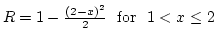 $R = 1 - \frac{(2-x)^2}{2} ~~{\rm for}~~ 1 < x \le 2 $