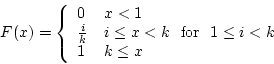 \begin{displaymath}F(x) = \left\{ \begin{array}{ll}
0 & x < 1 \\
\frac{i}{k} ...
... for} ~~ 1 \le i < k \\
1 & k \le x \\
\end{array} \right.
\end{displaymath}