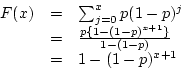 \begin{displaymath}\begin{array}{lll}
F(x) & = & \sum_{j=0}^x p (1-p)^j \\
& ...
...-p)^{x+1}\}} {1- (1-p)} \\
& = & 1 - (1-p)^{x+1}
\end{array}\end{displaymath}