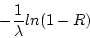 \begin{displaymath}- \frac{1}{\lambda} ln (1-R) \end{displaymath}