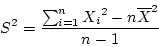 \begin{displaymath}S^2 = \frac{\sum_{i=1}^n {X_i}^2 - n \overline{X}^2} {n - 1} \end{displaymath}