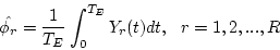\begin{displaymath}\hat{\phi_r} = \frac{1}{T_E} \int_{0}^{T_E} Y_r (t) dt, ~~ r =
1,2,...,R \end{displaymath}