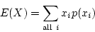 \begin{displaymath}E(X) = \sum_{{\rm all}~i} x_i p(x_i) \end{displaymath}