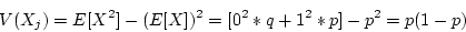 \begin{displaymath}V(X_j) = E[X^2] - (E[X])^2 = [0^2*q + 1^2 * p] - p^2 = p (1-p) \end{displaymath}