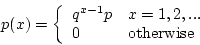 \begin{displaymath}p(x) = \left\{ \begin{array}{ll}
q^{x-1} p & x = 1,2,... \\
0 & {\rm otherwise} \\
\end{array} \right. \end{displaymath}