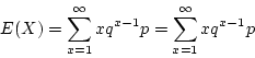 \begin{displaymath}E(X) = \sum_{x=1}^\infty x q^{x-1} p = \sum_{x=1}^\infty xq^{x-1}p\end{displaymath}