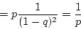 \begin{displaymath}= p \frac{1}{(1-q)^2} = \frac{1}{p} \end{displaymath}