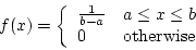 \begin{displaymath}f(x) = \left\{ \begin{array}{ll}
\frac{1}{b-a} & a \le x \le b \\
0 & {\rm otherwise} \\
\end{array} \right. \end{displaymath}