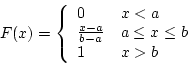 \begin{displaymath}F(x) = \left\{ \begin{array}{ll}
0 & x < a \\
\frac{x-a}{b-a} & a \le x \le b \\
1 & x > b \\
\end{array} \right. \end{displaymath}