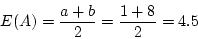 \begin{displaymath}E(A) = \frac{a+b} {2} = \frac{1 + 8} {2} = 4.5 \end{displaymath}