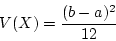 \begin{displaymath}V(X) = \frac{(b-a)^2}{12} \end{displaymath}
