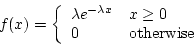 \begin{displaymath}f(x) = \left\{ \begin{array}{ll}
\lambda e^{-\lambda x} & x \ge 0 \\
0 & {\rm otherwise}
\end{array} \right. \end{displaymath}