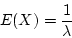 \begin{displaymath}E(X) = \frac{1}{\lambda} \end{displaymath}
