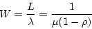 \begin{displaymath}W = \frac{L}{\lambda} = \frac{1}{\mu (1-\rho)} \end{displaymath}