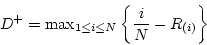 \begin{displaymath}D^+ = {\rm max}_{1 \le i \le N} \left\{ \frac{i}{N} - R_{(i)}
\right\} \end{displaymath}