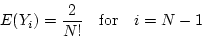 \begin{displaymath}E(Y_i) = \frac{2}{N!} ~~~ {\rm for} ~~~ i = N - 1 \end{displaymath}