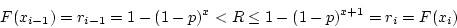 \begin{displaymath}F(x_{i-1}) = r_{i-1} = 1 - (1-p)^x < R \le 1 - (1-p)^{x+1} = r_i =
F(x_i) \end{displaymath}
