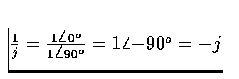 $\frac{1}{j} = \frac{1 \angle{0^o}}{1 \angle{90^o}} = 
1 \angle{-90^o} = -j$