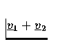 $ \underline{v}_1 + \underline{v}_2 $