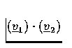 $ (\underline{v}_1) \cdot (\underline{v}_2) $
