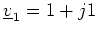 $ \underline{v}_1 = 1 + j1 $