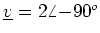 $ \underline{v} = 2 \angle{-90^o}$