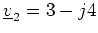 $ \underline{v}_2 = 3 - j4 $