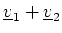 $ \underline{v}_1 + \underline{v}_2 $