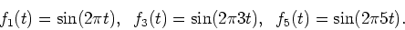 \begin{displaymath}
f_1(t) = \sin (2 \pi t), \;\; f_3(t) = \sin (2 \pi 3 t), \;\;
f_5(t) = \sin (2 \pi 5 t) .
\end{displaymath}