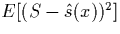 $E [ ( S - \hat{s}(x))^2]$